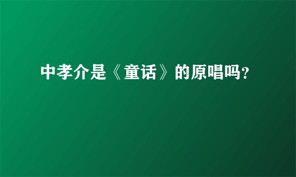 中孝介是《童话》的原唱吗？