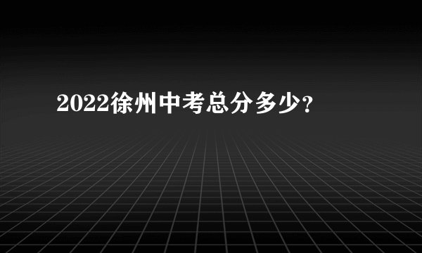 2022徐州中考总分多少？