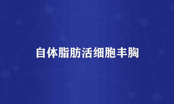 自体脂肪活细胞丰胸
