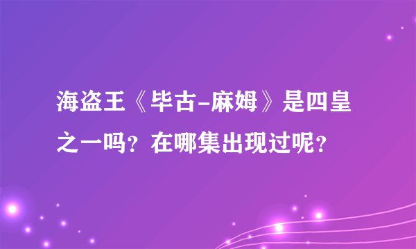 海盗王《毕古-麻姆》是四皇之一吗?在哪集出现过呢?
