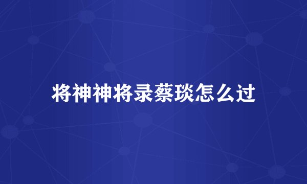 将神神将录蔡琰怎么过