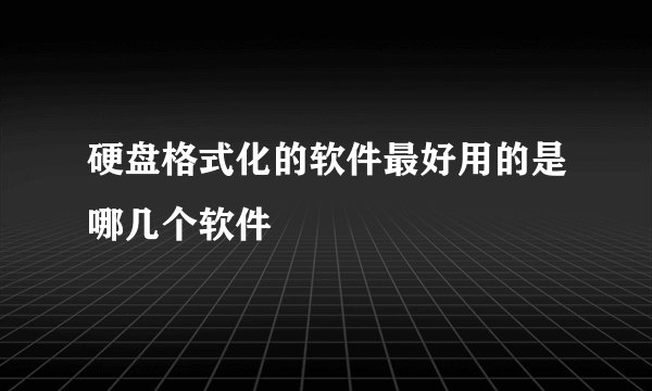 硬盘格式化的软件最好用的是哪几个软件
