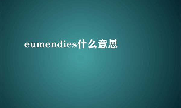 eumendies什么意思