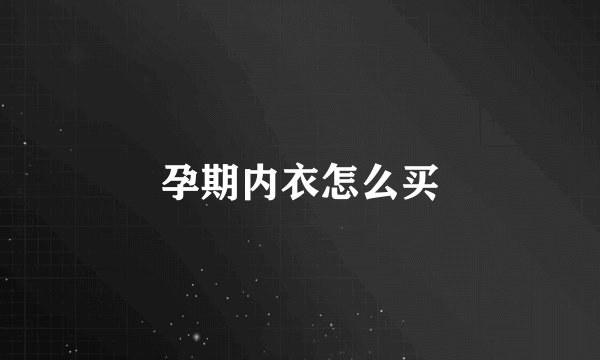孕期内衣怎么买