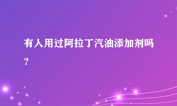 有人用过阿拉丁汽油添加剂吗？