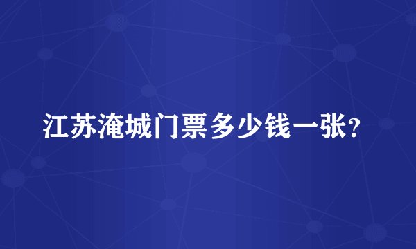 江苏淹城门票多少钱一张？