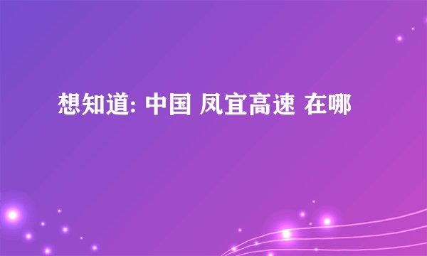 想知道: 中国 凤宜高速 在哪