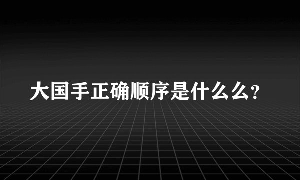 大国手正确顺序是什么么？