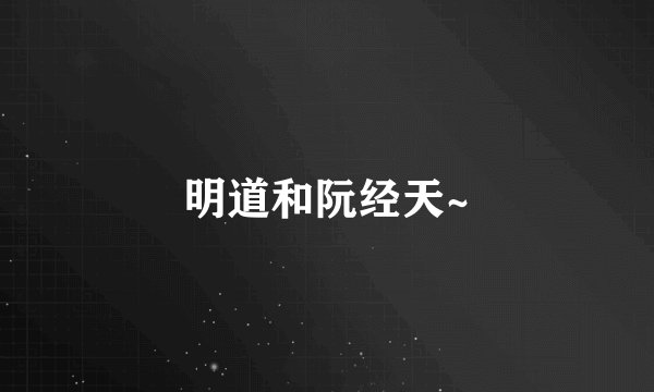 明道和阮经天~