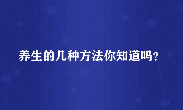 养生的几种方法你知道吗？