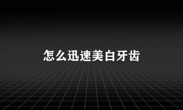 怎么迅速美白牙齿