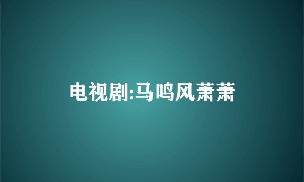 电视剧:马鸣风萧萧