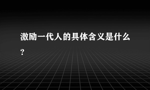 激励一代人的具体含义是什么？