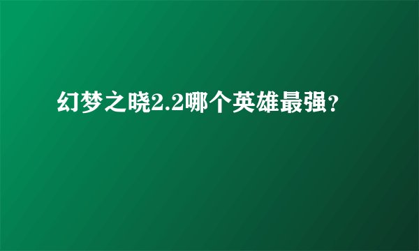 幻梦之晓2.2哪个英雄最强？