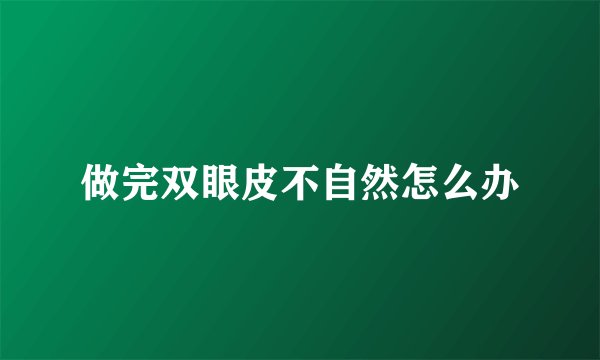做完双眼皮不自然怎么办
