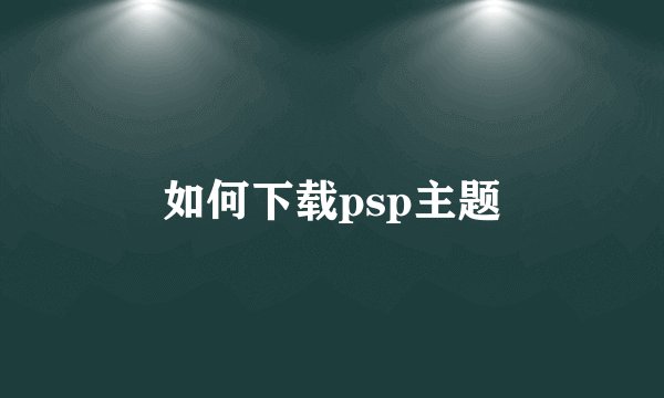 如何下载psp主题