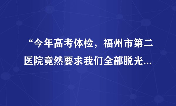 “今年高考体检，福州市第二医院竟然要求我们全部脱光，一大群人在一间大屋子里被检查隐私部位。”2010年3月17日，新浪网的一个帖子引起福州高三学生和家长的恐慌。福州市第二医院侵犯了被体检学生的（  ）。A. 生命健康权