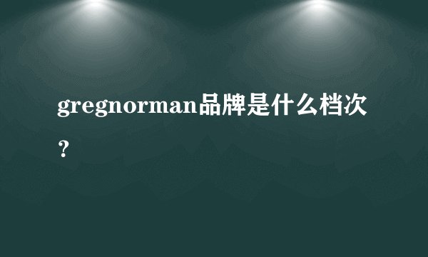 gregnorman品牌是什么档次？