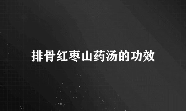 排骨红枣山药汤的功效