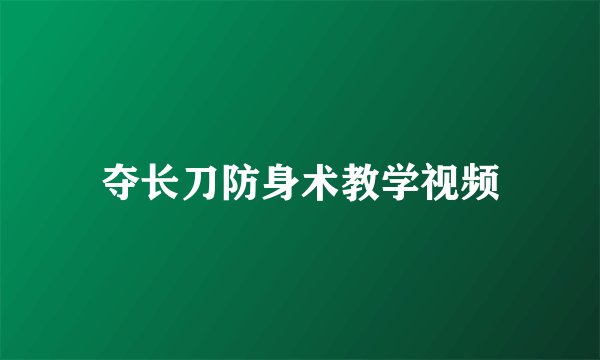 夺长刀防身术教学视频