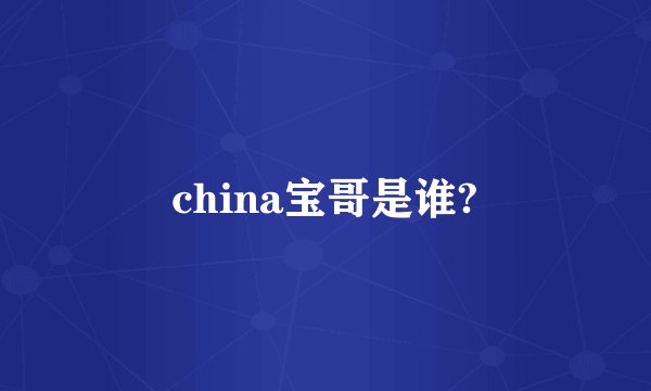 china宝哥是谁?