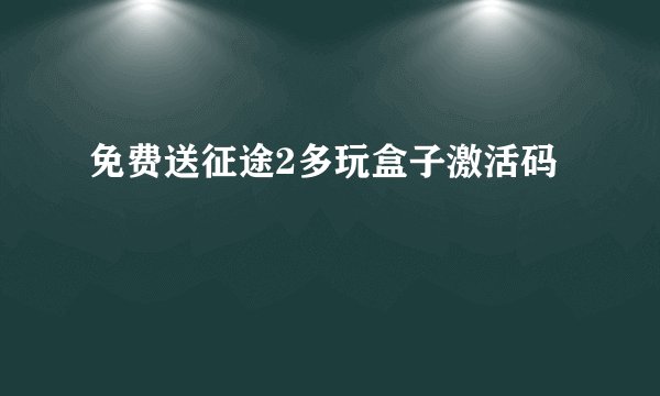 免费送征途2多玩盒子激活码