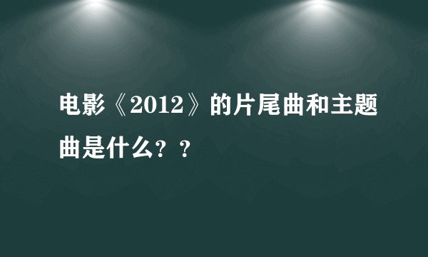 电影《2012》的片尾曲和主题曲是什么？？