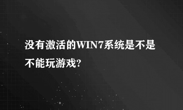 没有激活的WIN7系统是不是不能玩游戏?
