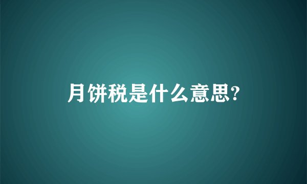 月饼税是什么意思?