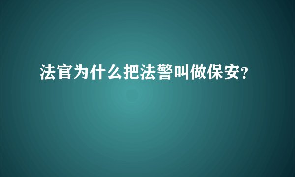 法官为什么把法警叫做保安？