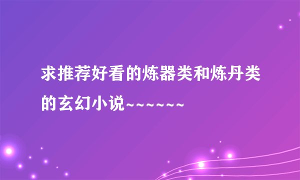 求推荐好看的炼器类和炼丹类的玄幻小说~~~~~~