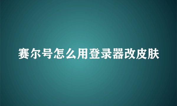 赛尔号怎么用登录器改皮肤