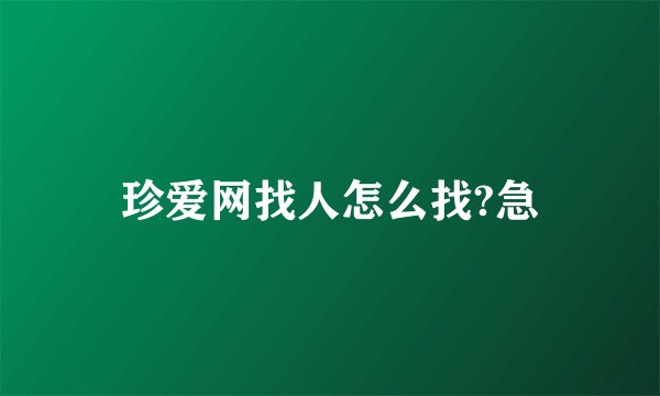 珍爱网找人怎么找?急