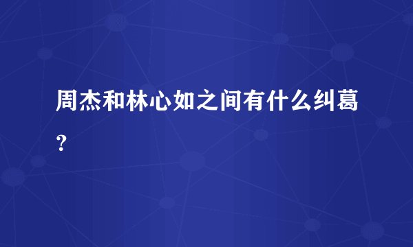 周杰和林心如之间有什么纠葛？