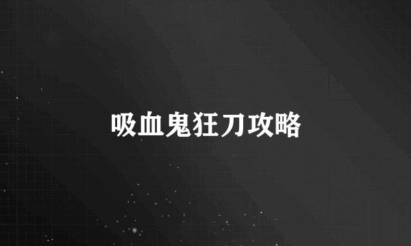 吸血鬼狂刀攻略
