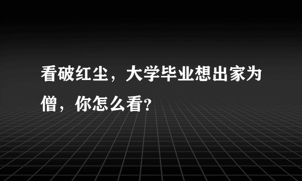 看破红尘，大学毕业想出家为僧，你怎么看？