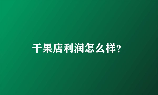 干果店利润怎么样？