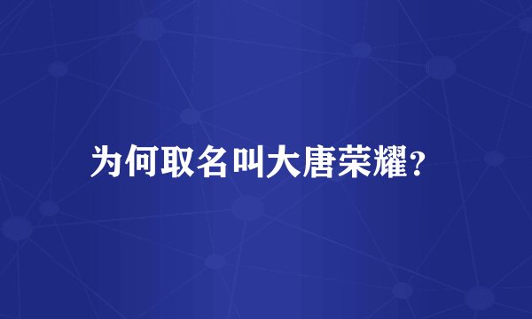 为何取名叫大唐荣耀？