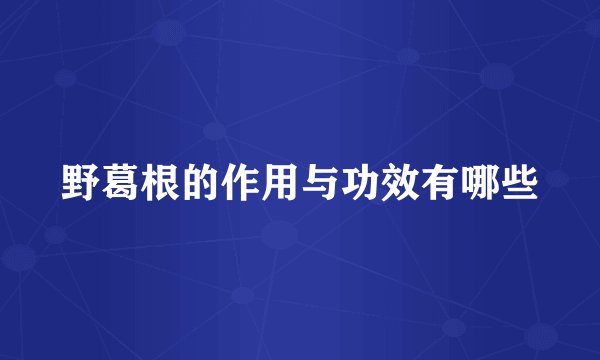野葛根的作用与功效有哪些