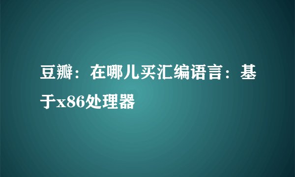 豆瓣：在哪儿买汇编语言：基于x86处理器