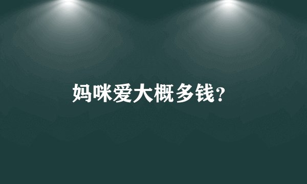 妈咪爱大概多钱？