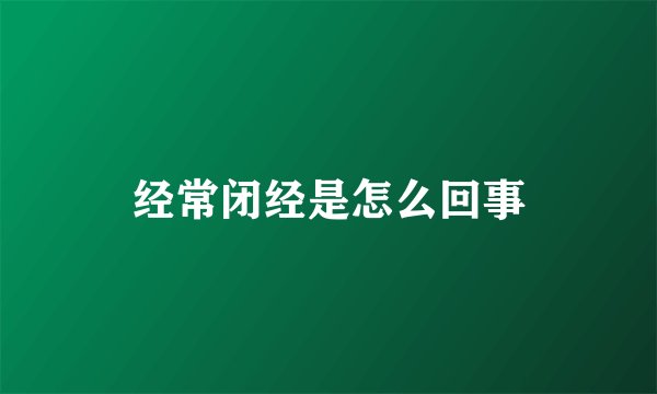 经常闭经是怎么回事