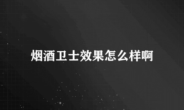 烟酒卫士效果怎么样啊