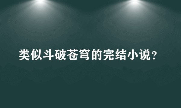类似斗破苍穹的完结小说？