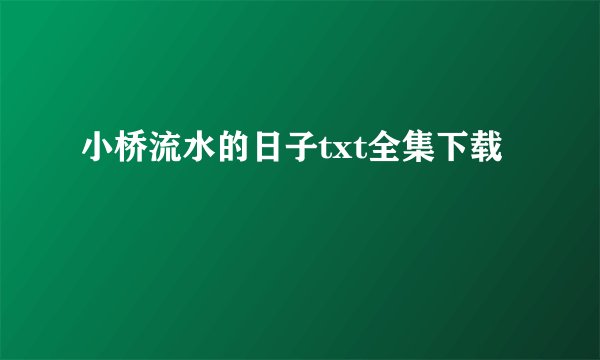 小桥流水的日子txt全集下载