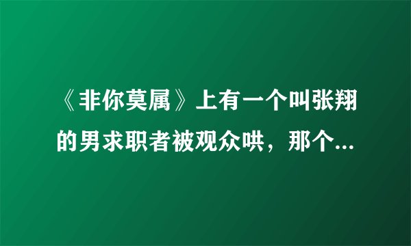 《非你莫属》上有一个叫张翔的男求职者被观众哄，那个是第多少期？急！急！急！