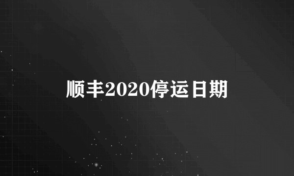 顺丰2020停运日期