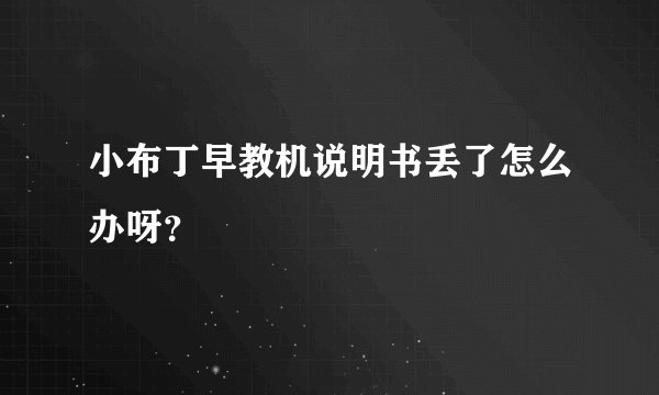 小布丁早教机说明书丢了怎么办呀？