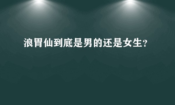 浪胃仙到底是男的还是女生?