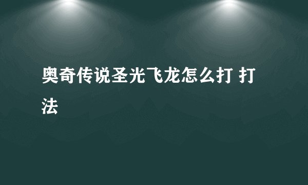 奥奇传说圣光飞龙怎么打 打法